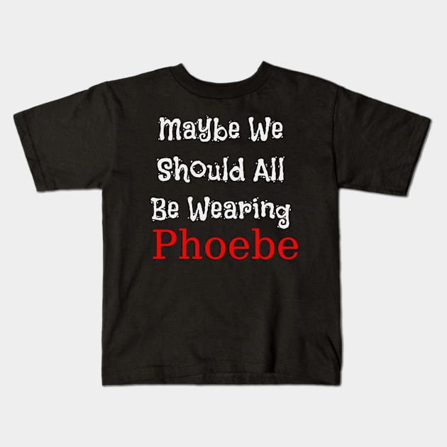 Maybe We Should All Be Wearing Phoebe Kids T-Shirt by Adel dza